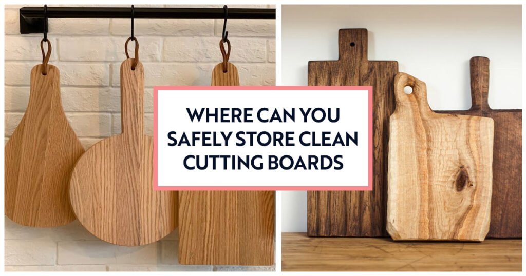 Where can you safely store clean cutting boards