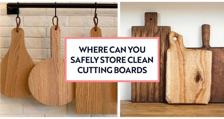 Where can you safely store clean cutting boards